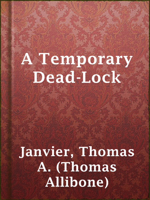 Title details for A Temporary Dead-Lock by Thomas A. (Thomas Allibone) Janvier - Available